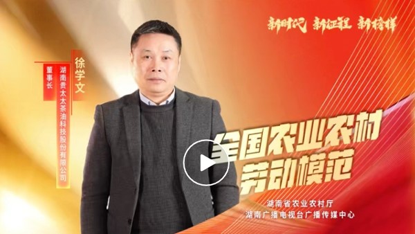 湖南廣播電視臺專題報道 | 全國農(nóng)業(yè)農(nóng)村勞動模范徐學文：用茶油“點燃”百姓致富夢
